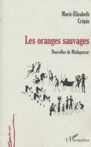 Couverture du livre « ORANGES SAUVAGES : Nouvelles de Madagascar » de Marie-Elisabeth Crepin aux éditions L'harmattan