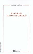 Couverture du livre « Jean giono - violence et creation » de Dominique Grosse aux éditions L'harmattan