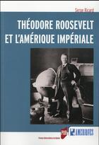 Couverture du livre « Théodore Roosevelt et l'Amérique impériale » de Serge Ricard aux éditions Pu De Rennes