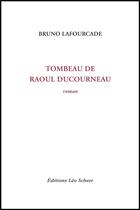 Couverture du livre « Tombeau de Raoul Ducourneau » de Bruno Lafourcade aux éditions Leo Scheer