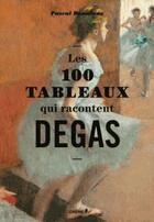 Couverture du livre « Les 100 tableaux qui racontent Degas » de Pascal Bonafoux aux éditions Chene