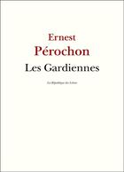 Couverture du livre « Les gardiennes » de Ernest Perochon aux éditions La Republique Des Lettres