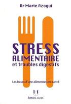 Couverture du livre « Stress alimentaire et troubles digestifs ; les bases d'une alimentation-santé » de Marie Azogui aux éditions Josette Lyon