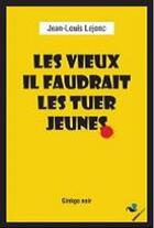 Couverture du livre « Les vieux, il faudrait les tuer jeunes » de Jean-Louis Lejonc aux éditions Ginkgo