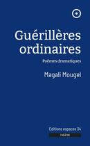 Couverture du livre « Guérillères ordinaires : poèmes dramatiques » de Magali Mougel aux éditions Espaces 34