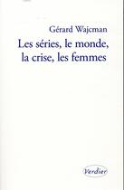 Couverture du livre « Les séries, le monde, la crise, les femmes » de Gerard Wajcman aux éditions Verdier