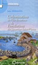 Couverture du livre « Colonisation de l'île Bourbon et fondation du quartier Saint-Pierre » de Jules Hermann aux éditions Orphie