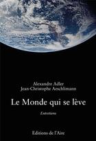 Couverture du livre « LE MONDE QUI SE LEVE : ENTRETIENS » de Alexandre Adler et Jean-Christophe Aeschlimann aux éditions Éditions De L'aire