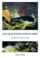Couverture du livre « Baleines franches » de Jacques Soulaire aux éditions Spm Lettrage