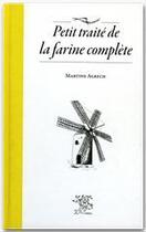 Couverture du livre « Petit traité de la farine complète » de Martine Agrech aux éditions Le Sureau