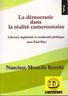 Couverture du livre « La démocratie dans la réalité camerounaise ; libertés, légitimité et modernité politique sous Paul Biya » de Narcisse Mouelle Kombi aux éditions Dianoia