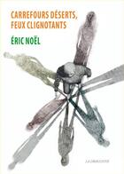 Couverture du livre « Carrefours Deserts,Feux Clignotants » de Eric Noel aux éditions La Dragonne