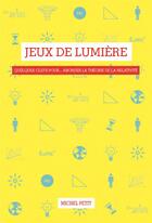 Couverture du livre « Jeux de lumière ; quelques clefs pour... comprendre la théorie de la relativité » de Michel Petit aux éditions Michel Petit