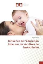 Couverture du livre « Influence de l'education kine, sur les recidives de bronchiolite » de Sophie Royer aux éditions Editions Universitaires Europeennes