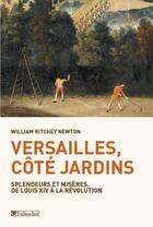 Couverture du livre « Versailles, côté jardins ; splendeurs et misères, de Louis XIV à la Révolution » de William Ritchey Newton aux éditions Tallandier