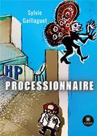 Couverture du livre « Processionnaire » de Sylvie Gaillaguet aux éditions Le Lys Bleu