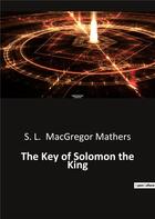 Couverture du livre « The Key of Solomon the King » de Macgregor Mathers aux éditions Culturea