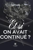 Couverture du livre « Et si on avait continue ? » de Cam Fredal aux éditions Le Lys Bleu