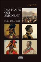 Couverture du livre « Des plaies qui saignent : Haïti 1804 - 1843 » de Jacques Sales aux éditions Marie B