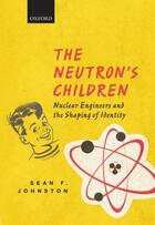 Couverture du livre « The Neutron's Children: Nuclear Engineers and the Shaping of Identity » de Johnston Sean F aux éditions Oup Oxford