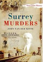 Couverture du livre « Surrey Murders » de Van Der Kiste John aux éditions History Press Digital