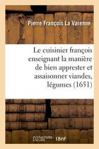 Couverture du livre « Le cuisinier françois enseignant la manière de bien apprester et assaisonner viandes, légumes (1651) » de La Varenne P F. aux éditions Hachette Bnf