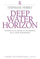 Couverture du livre « Deep water horizon ; éthique de la nature et philosophie de la crise écologique » de Stephane Ferret aux éditions Seuil