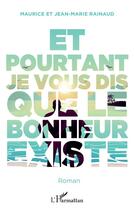 Couverture du livre « Et pourtant je vous dis que le bonheur existe » de Maurice Rainaud et Jean-Marie Rainaud aux éditions L'harmattan