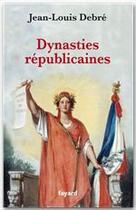 Couverture du livre « Dynasties républicaines » de Debre-J.L aux éditions Fayard