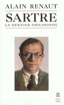Couverture du livre « Sartre le dernier philosophe » de Renaut-A aux éditions Le Livre De Poche