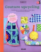 Couverture du livre « Couture upcycling : transformez vos tissus vintage en beaux objets et accessoires du quotidien » de Lea Sionneau et Carine Boyadjian-Leroy aux éditions Solar