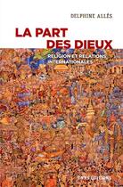 Couverture du livre « La part des dieux ; religion et relations internationales » de Delphine Alles aux éditions Cnrs