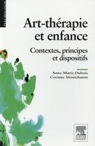 Couverture du livre « Art-thérapie et enfance » de Anne-Marie Dubois et Corinne Montchanin aux éditions Elsevier-masson