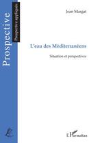Couverture du livre « L'eau des méditerranéens ; situation et perspectives » de Jean Margat aux éditions L'harmattan