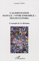 Couverture du livre « L'alimentation dans le «vivre ensemble» multiculturel ; l'exemple de la réunion » de Laurence Tibere aux éditions L'harmattan