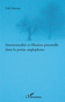 Couverture du livre « Intertextualité et filiation paternelle dans la poésie anglophone » de Erik Martiny aux éditions Editions L'harmattan
