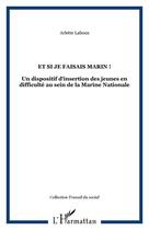 Couverture du livre « Et si je faisais marin ! - un dispositif d'insertion des jeunes en difficulte au sein de la marine n » de Arlette Labous aux éditions Editions L'harmattan