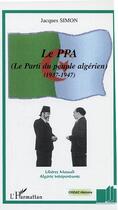 Couverture du livre « Le PPA (Le Parti du peuple algérien) : 1937-1947 » de Jacques Simon aux éditions Editions L'harmattan