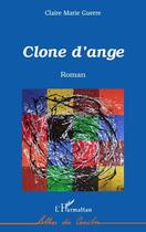 Couverture du livre « Clone d'ange » de Claire Marie Guerre aux éditions Editions L'harmattan