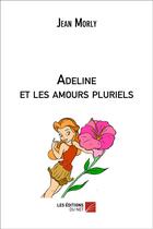 Couverture du livre « Adeline et les amours pluriels » de Morly Jean aux éditions Editions Du Net