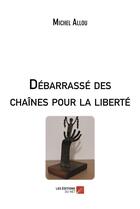 Couverture du livre « Débarrassé des chaînes pour la liberté » de Allou Michel aux éditions Editions Du Net
