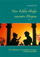 Couverture du livre « Nasr Eddin Hodja rencontre Diogène ; très-mirifiques et tres-édifiantes aventures du Hodja Nasr Eddin » de Noel Christophe aux éditions Books On Demand