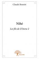 Couverture du livre « Les fils de l'ourse t.2 ; Nihé » de Claude Benoist aux éditions Edilivre