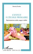 Couverture du livre « L'ennui à l'école primaire ; représentations sociales, usages et utilités » de Severine Ferriere aux éditions L'harmattan