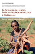 Couverture du livre « La formation des jeunes, levier du développement rural à Madagascar : Cultiver le savoir, récolter l'avenir ! » de Jean-Luc Camilleri aux éditions L'harmattan