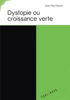 Couverture du livre « Dystopie ou croissance verte » de Raoul Jean-Paul aux éditions Publibook