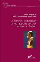 Couverture du livre « Le féminin, le masculin et les rapports sociaux de sexe au Gabon » de Joseph Tonda et Gladys Esseng Aba'A aux éditions L'harmattan