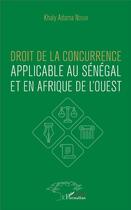 Couverture du livre « Droit de la concurrence applicable au Sénégal et en Afrique de l'ouest » de Khaly Adama Ndour aux éditions L'harmattan