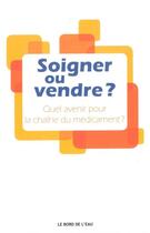 Couverture du livre « Soigner ou vendre ? quel avenir pour la chaîne du médicament ? » de  aux éditions Bord De L'eau