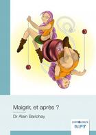 Couverture du livre « Maigrir, et après ? » de Alain Bariohay aux éditions Nombre 7
